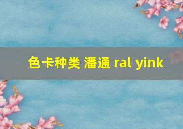 色卡种类 潘通 ral yink